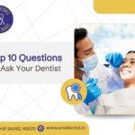 top 10 questions to ask your dentist